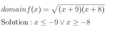 The domain of f(x)=sqrt((x+9)(x+8)) is x<=-9\lor x>=-8
